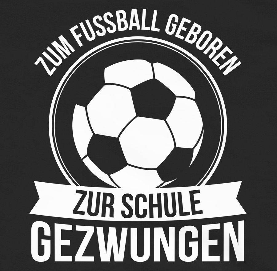 Shirtracer Zum Fußball geboren zur Schule gezwungen Shirts & Mehr Shirtracer Neueste Mode