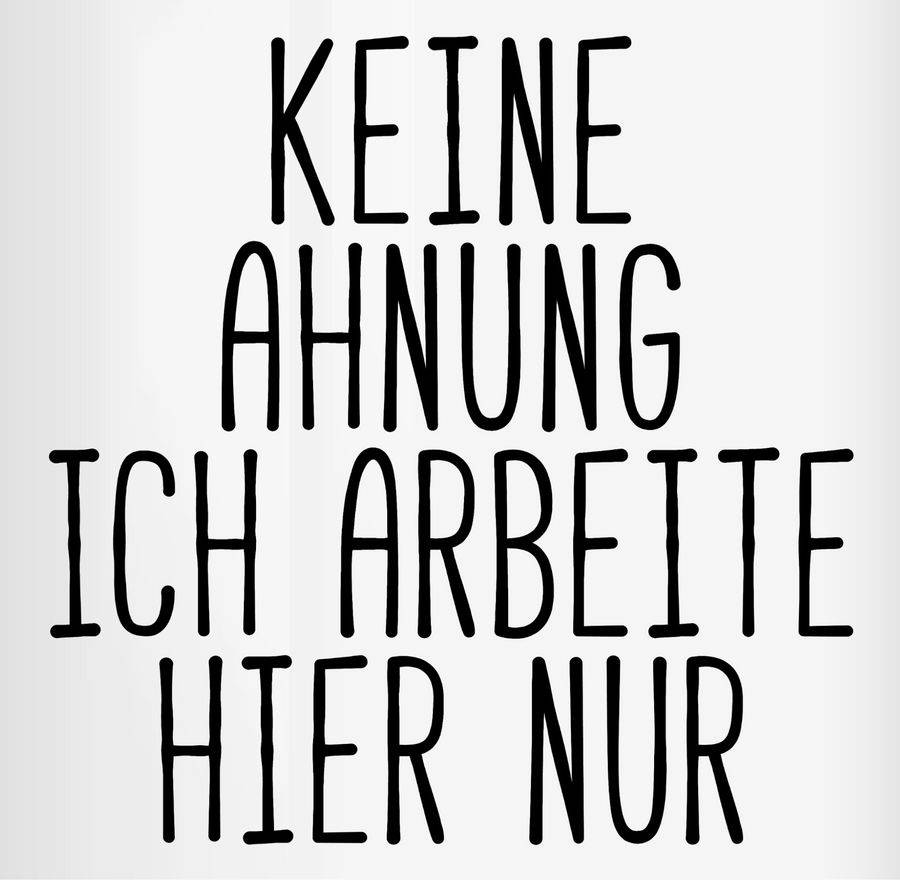 Shirtracer Keine Ahnung ich arbeite hier nur: Tshirt Turnbeutel Shirtracer Letzter Tag